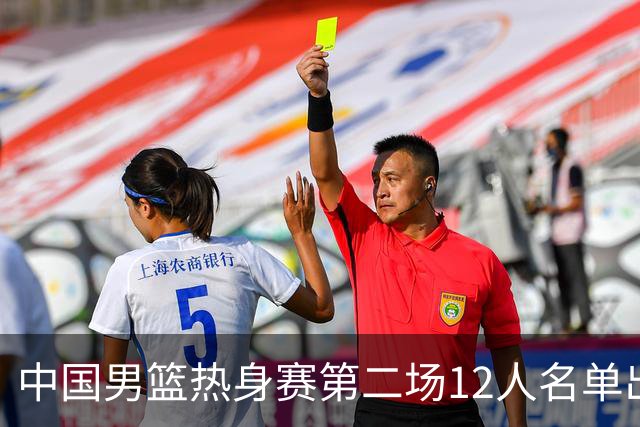 中国男篮热身赛第二场12人名单出炉，5个球员被替换